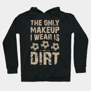 Soccer Lover Funny Tee The Only Makeup I Wear Is Dirt Hoodie